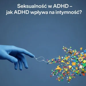 Webinar: Seksualność w ADHD - jak ADHD wpływa na intymność?
